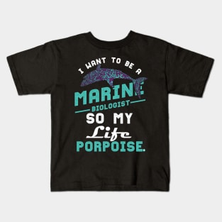 I want to be a marine biologist life has porpoise Kids T-Shirt
